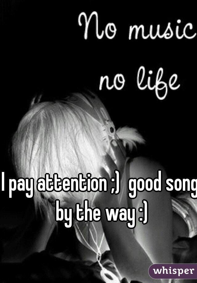 I pay attention ;)  good song by the way :)