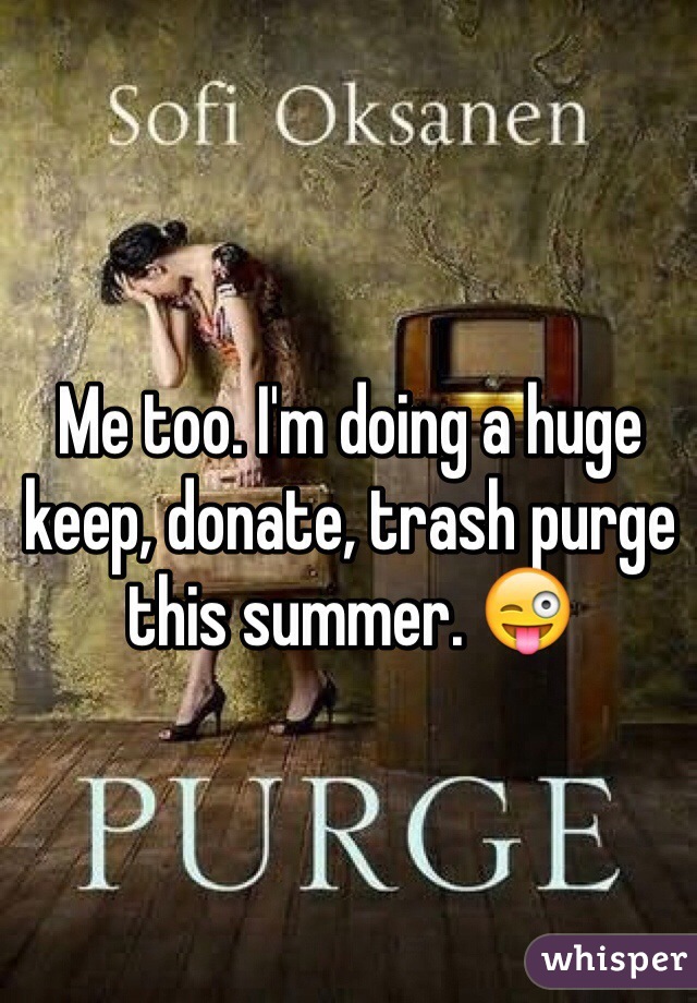 Me too. I'm doing a huge keep, donate, trash purge this summer. 😜