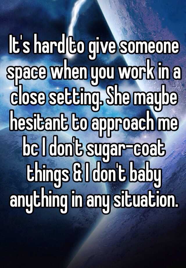 it-s-hard-to-give-someone-space-when-you-work-in-a-close-setting-she