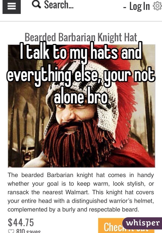I talk to my hats and everything else, your not alone bro