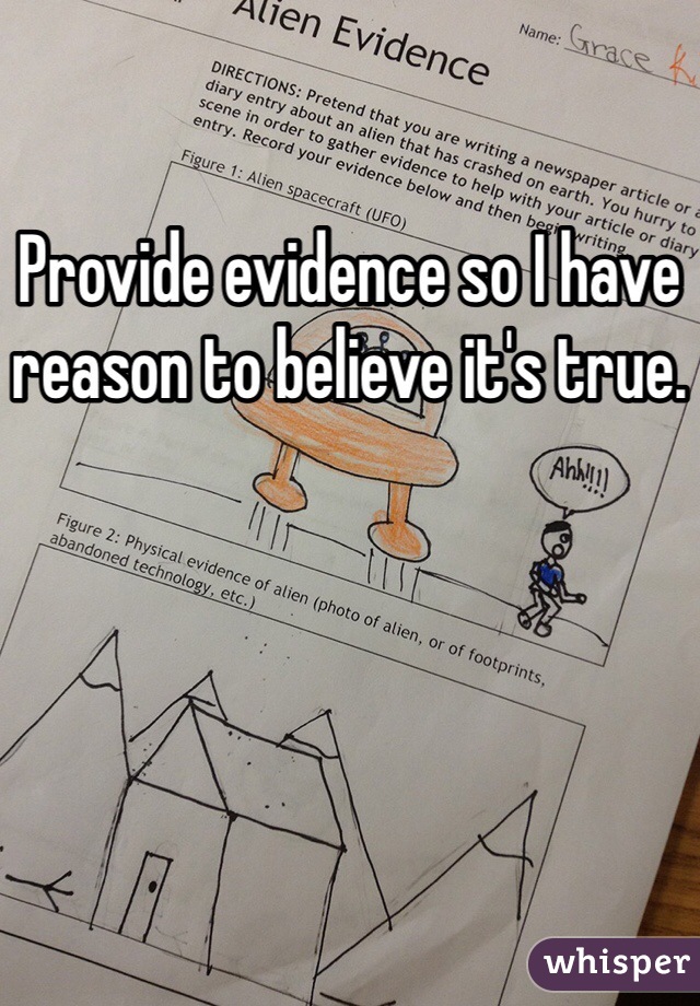 Provide evidence so I have reason to believe it's true.