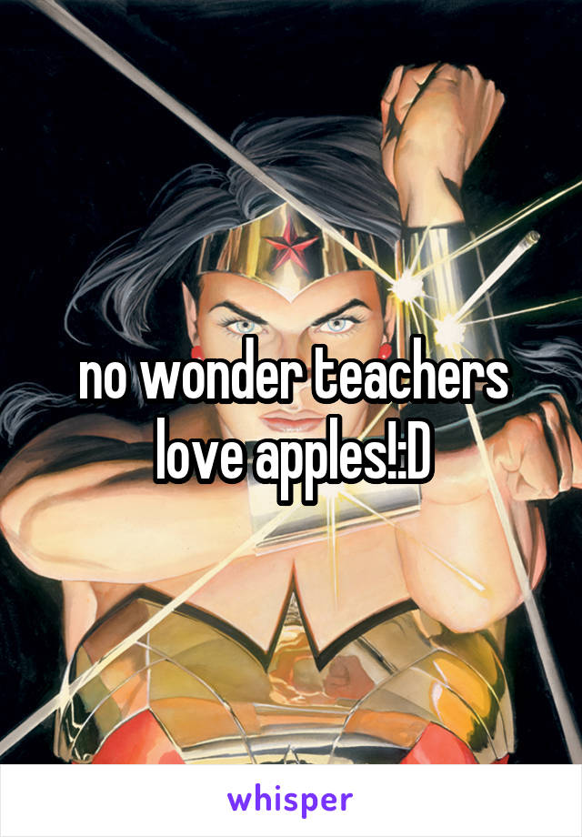 no wonder teachers love apples!:D