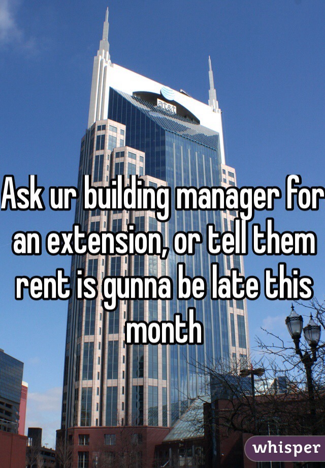 Ask ur building manager for an extension, or tell them rent is gunna be late this month