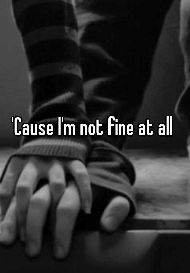 cause-i-m-not-fine-at-all