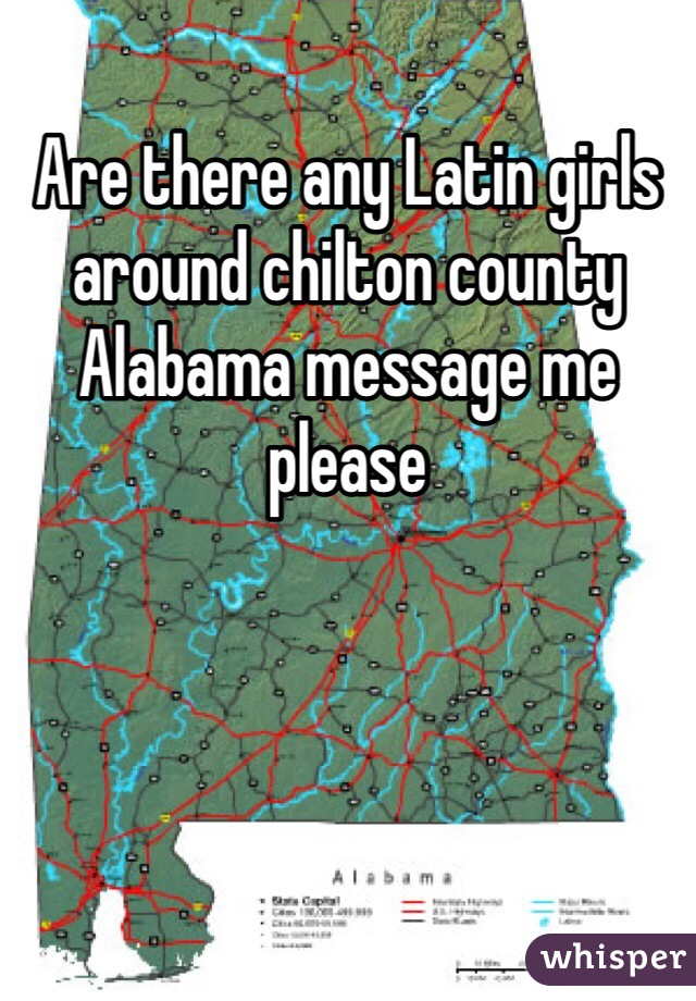 Are there any Latin girls around chilton county Alabama message me please 