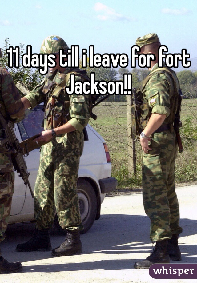 11 days till i leave for fort Jackson!!