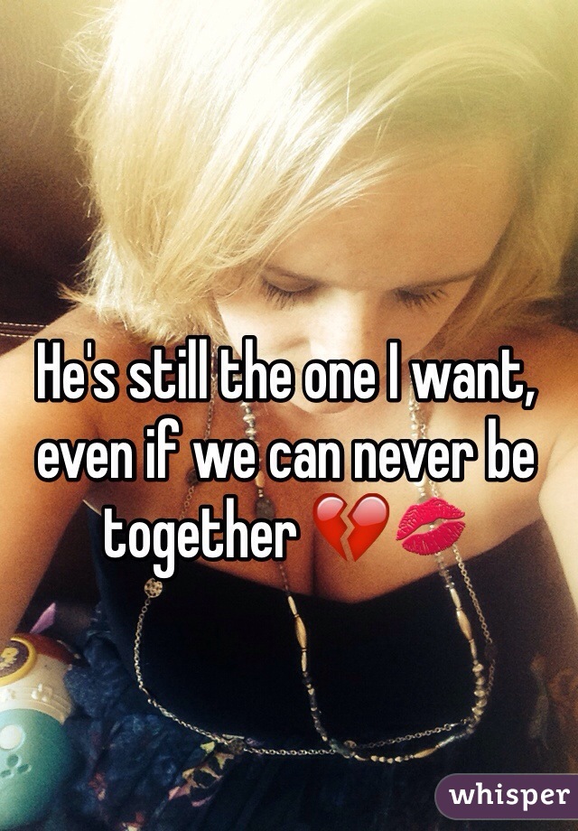 He's still the one I want, even if we can never be together 💔💋