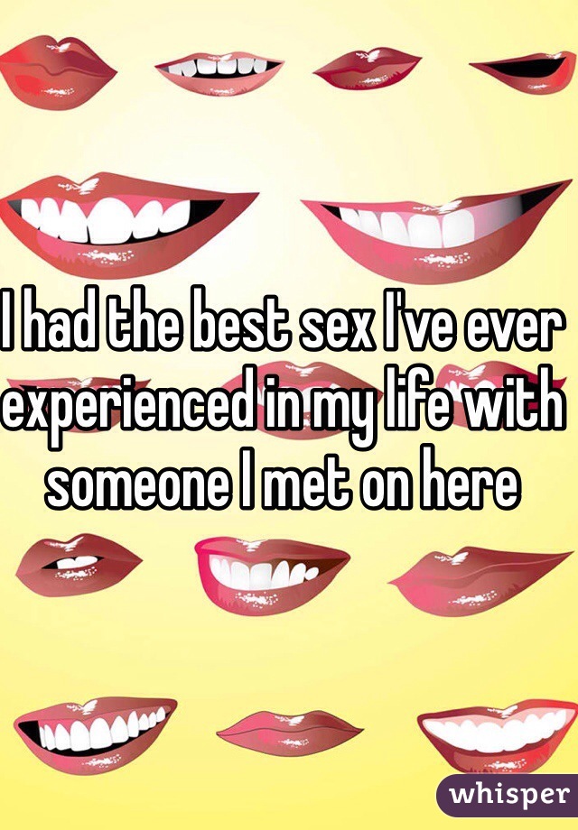I had the best sex I've ever experienced in my life with someone I met on here