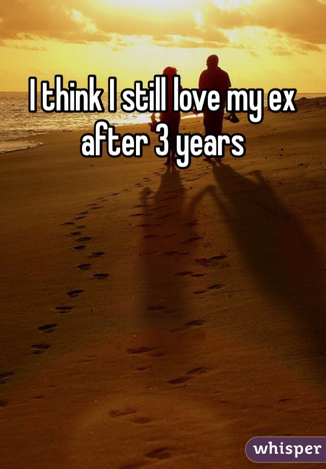 I think I still love my ex after 3 years 