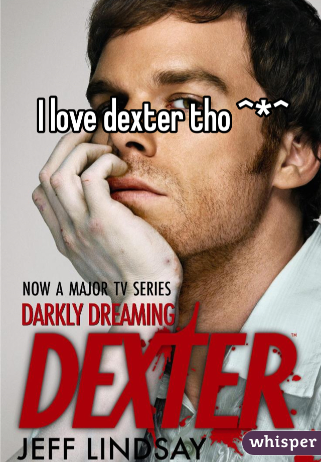  I love dexter tho ^*^