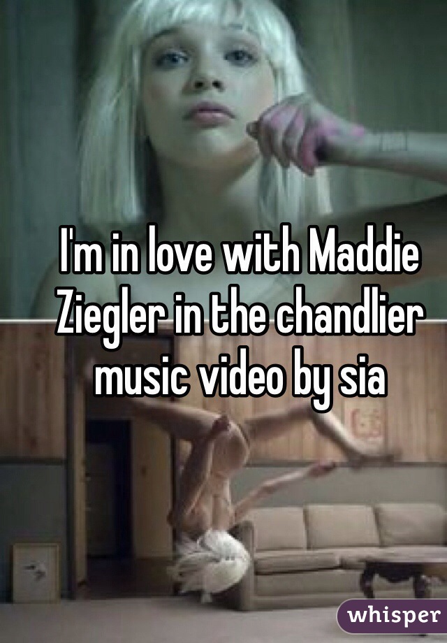 I'm in love with Maddie Ziegler in the chandlier music video by sia 