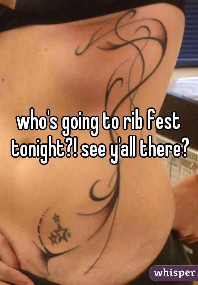 who's going to rib fest tonight?! see y'all there?