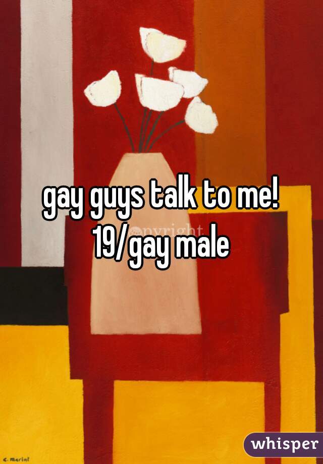 gay guys talk to me!
19/gay male