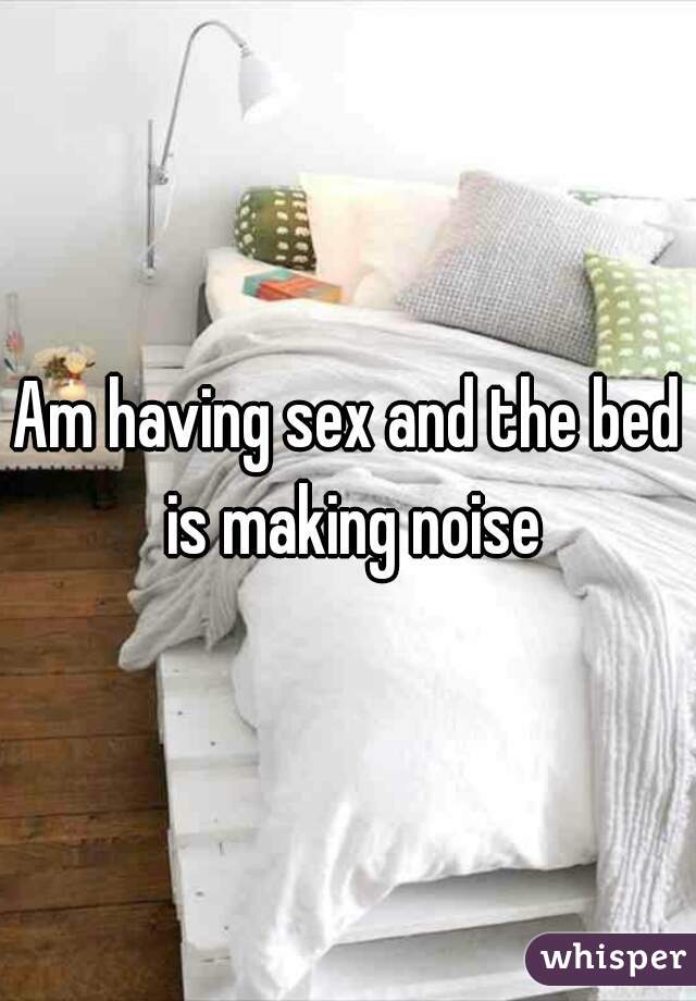 Am having sex and the bed is making noise