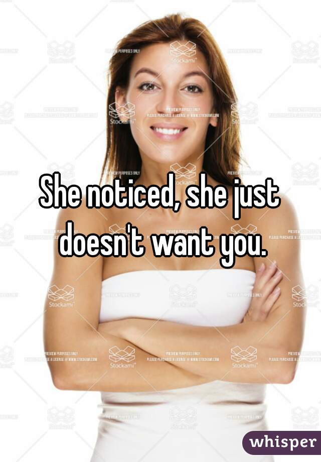 She noticed, she just doesn't want you.