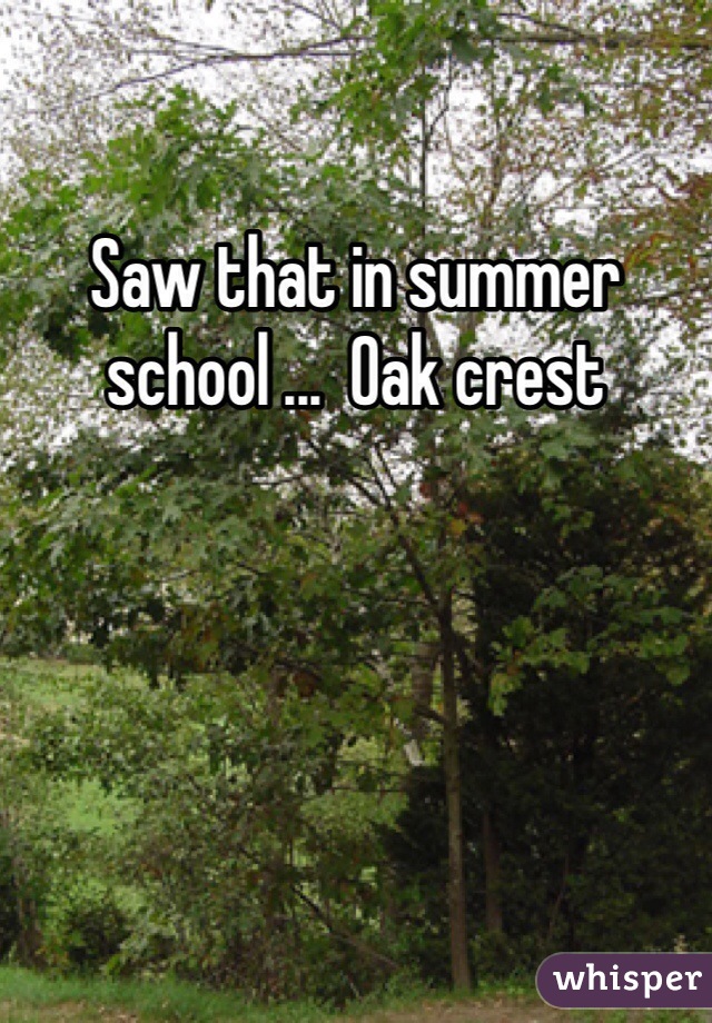 Saw that in summer school ...  Oak crest