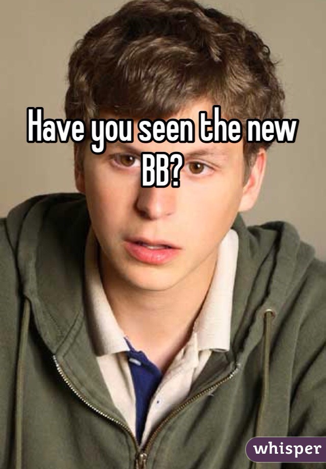Have you seen the new BB?