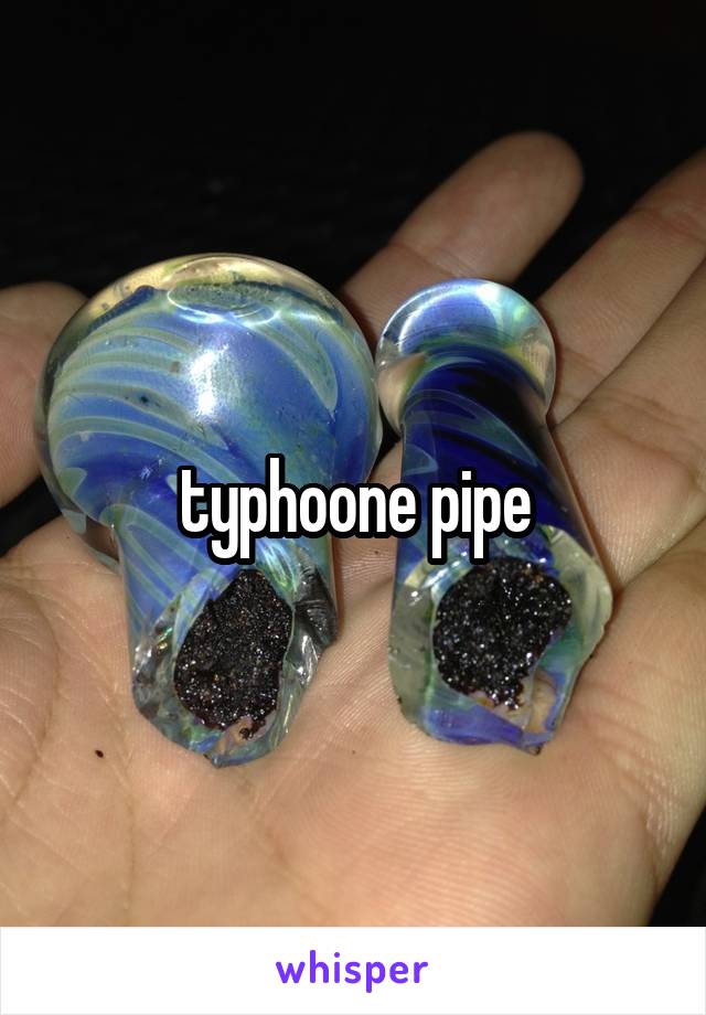 typhoone pipe