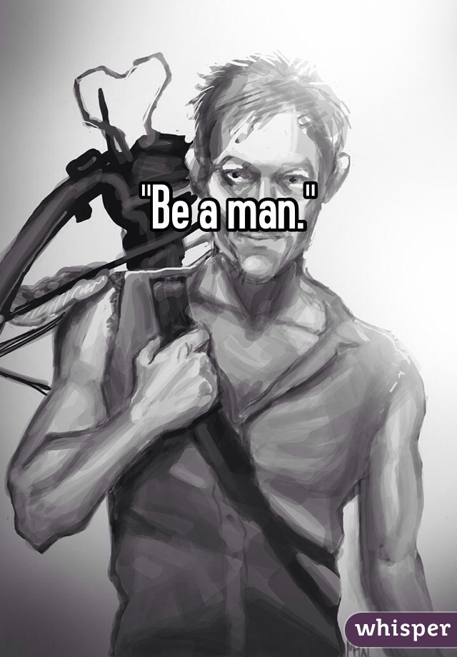 "Be a man."