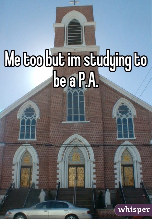 Me too but im studying to be a P.A.
