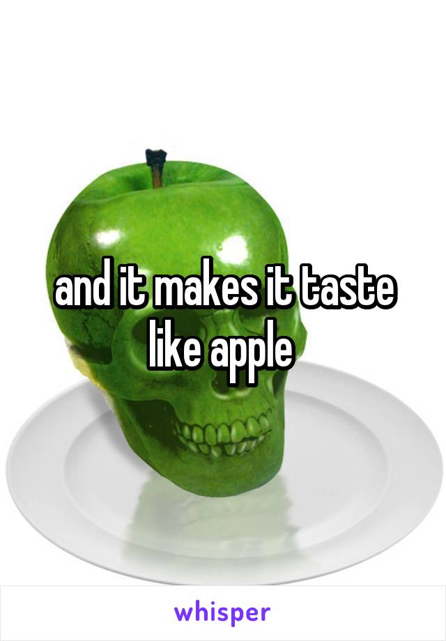 and it makes it taste like apple 