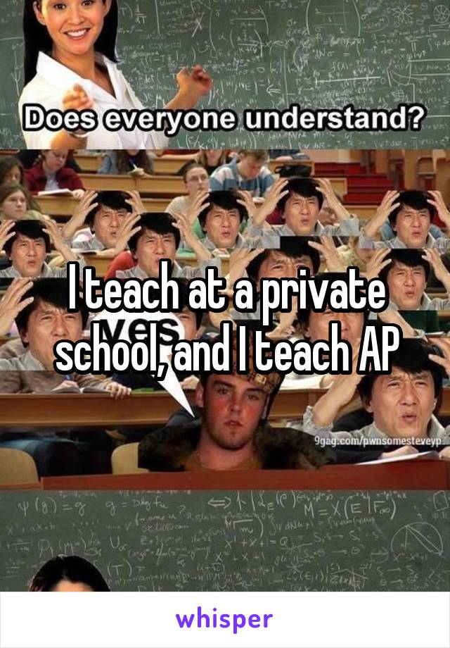 I teach at a private school, and I teach AP