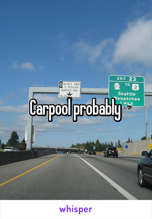 Carpool probably 