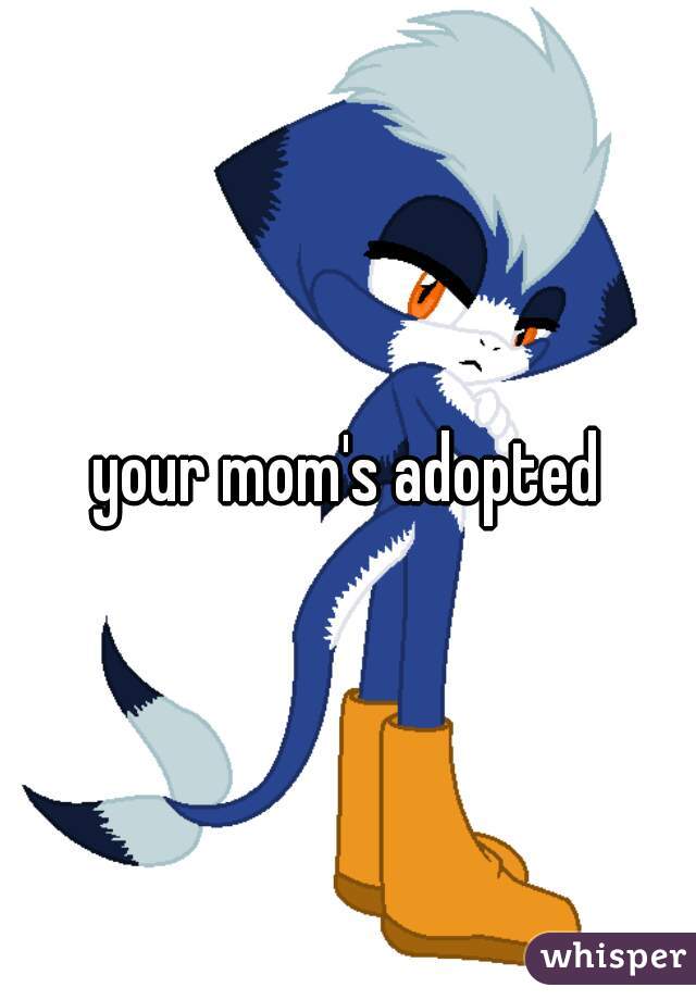your mom's adopted