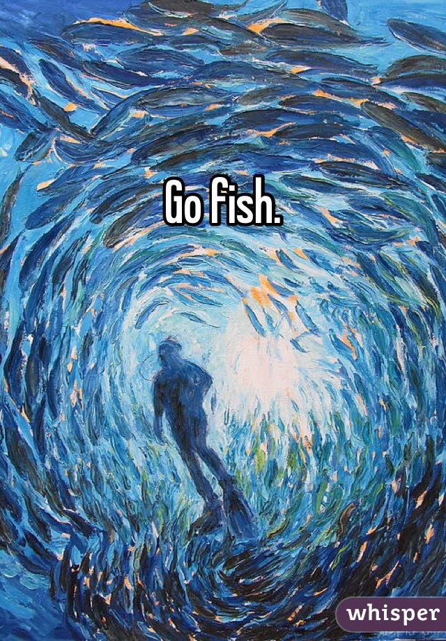 Go fish.