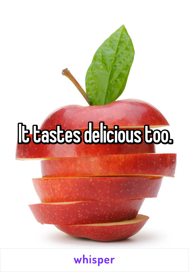 It tastes delicious too.