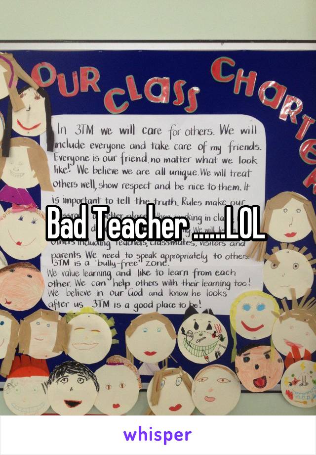 Bad Teacher ......LOL 