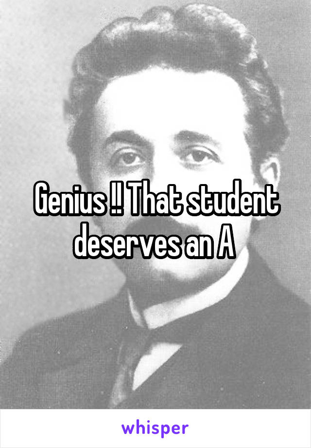 Genius !! That student deserves an A 