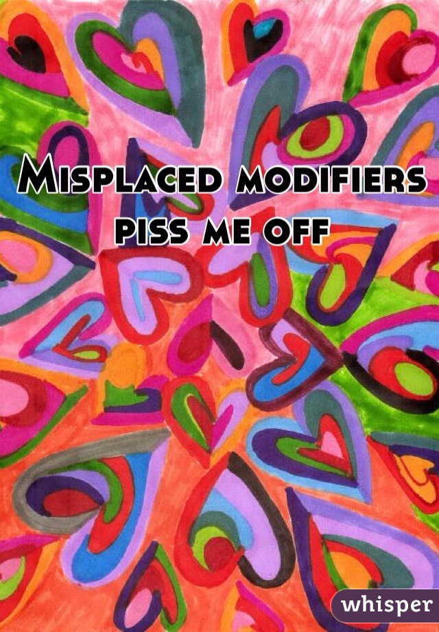 Misplaced modifiers piss me off