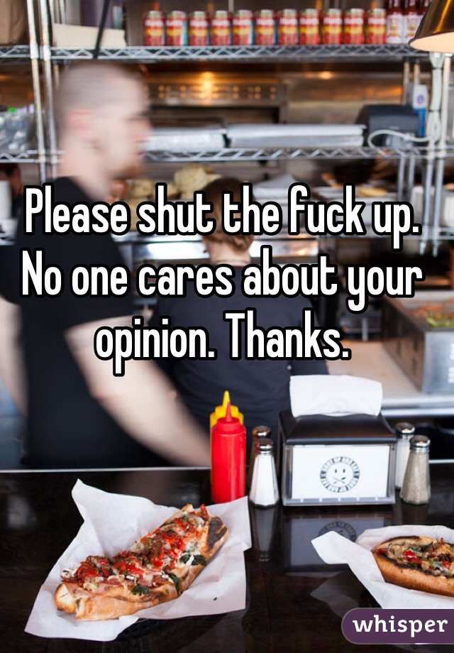 Please shut the fuck up. No one cares about your opinion. Thanks. 