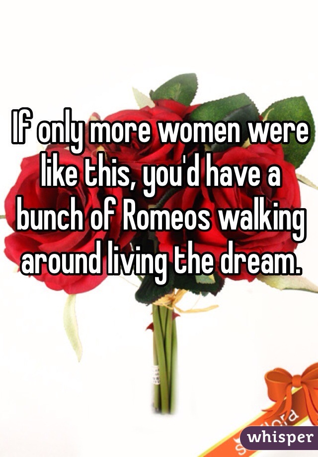 If only more women were like this, you'd have a bunch of Romeos walking around living the dream.