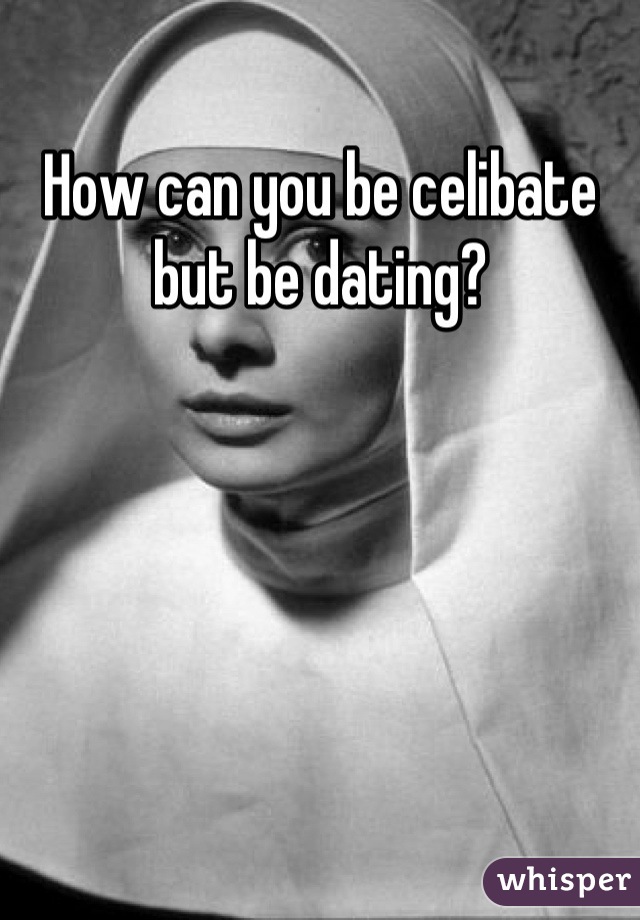How can you be celibate but be dating?