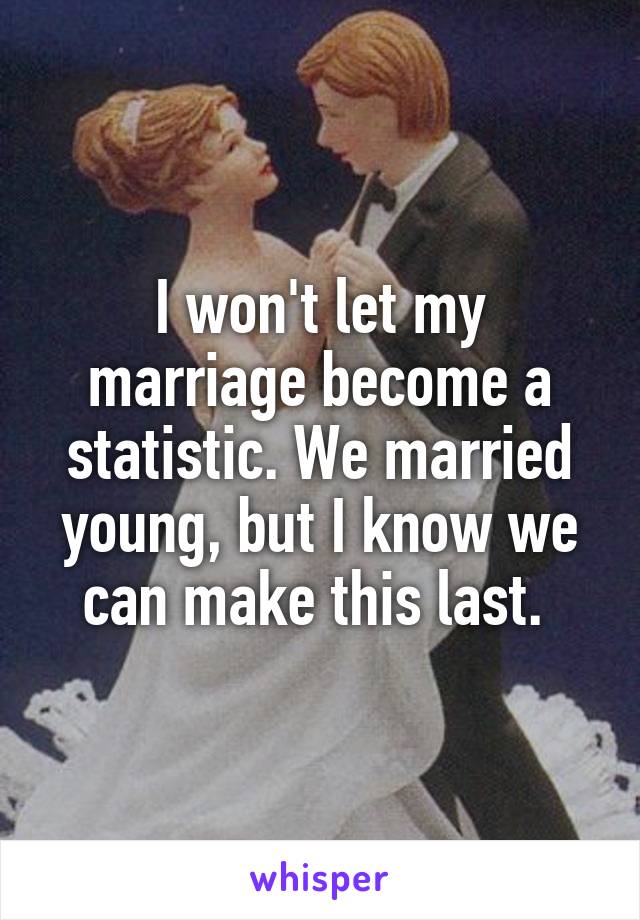 I won't let my marriage become a statistic. We married young, but I know we can make this last. 