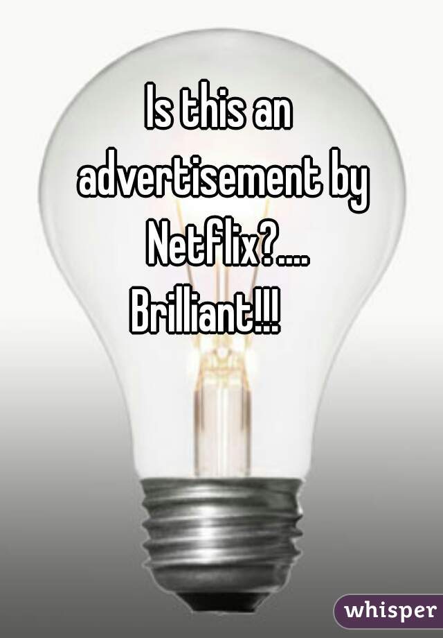 Is this an 
advertisement by Netflix?....
 Brilliant!!!     