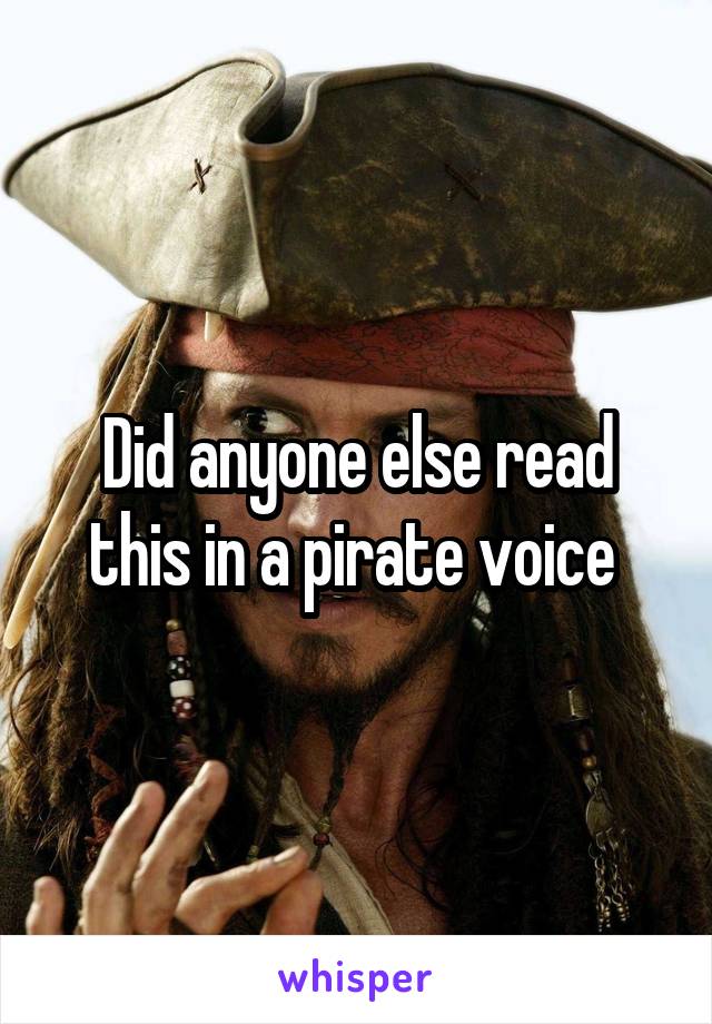 Did anyone else read this in a pirate voice 