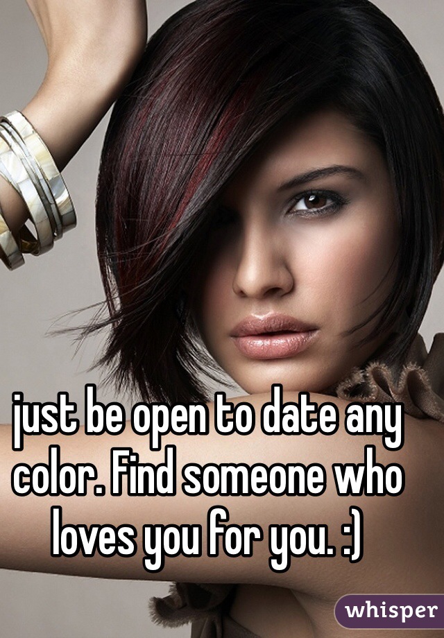 just be open to date any color. Find someone who loves you for you. :) 