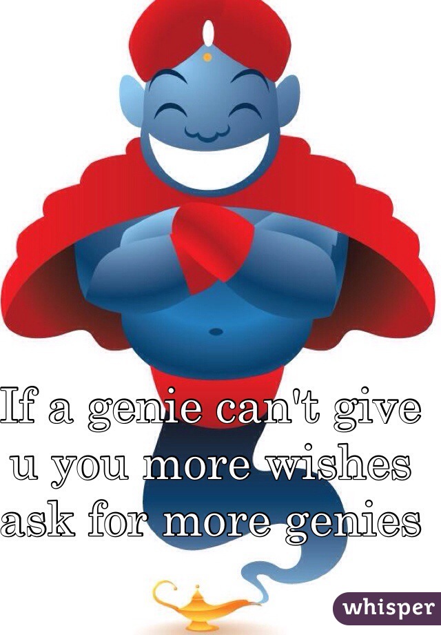 If a genie can't give u you more wishes ask for more genies  