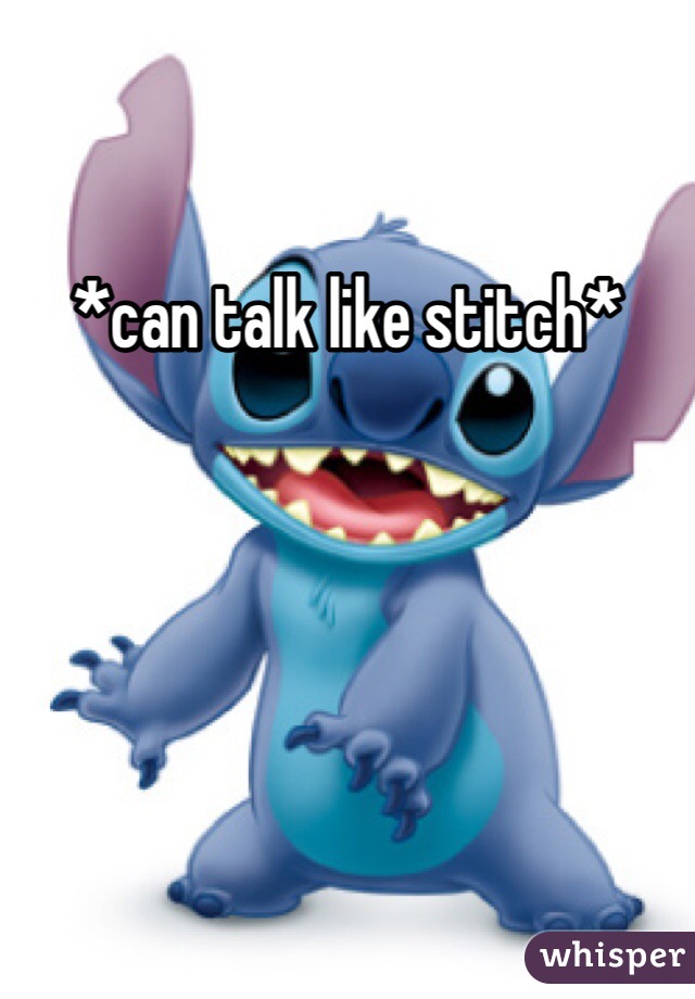 *can talk like stitch*