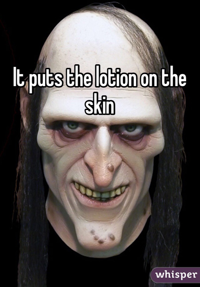 It puts the lotion on the skin 