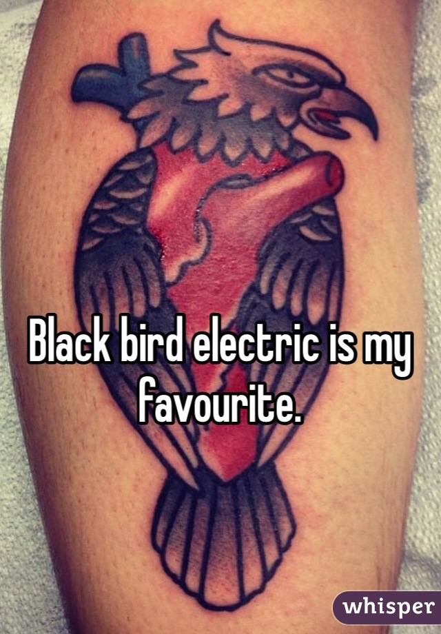 Black bird electric is my favourite.