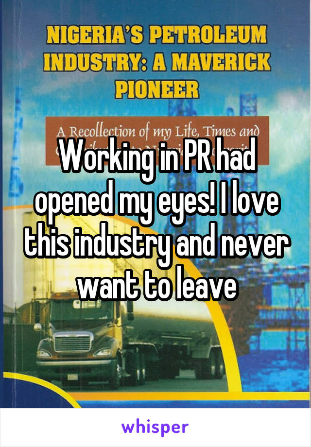 Working in PR had opened my eyes! I love this industry and never want to leave