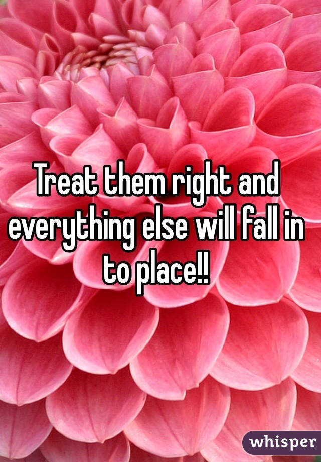 Treat them right and everything else will fall in to place!!