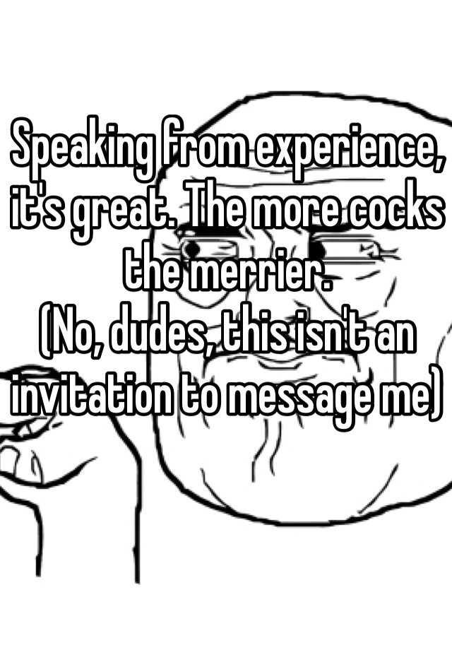 Speaking From Experience Its Great The More Cocks The Merrier No Dudes This Isnt An 