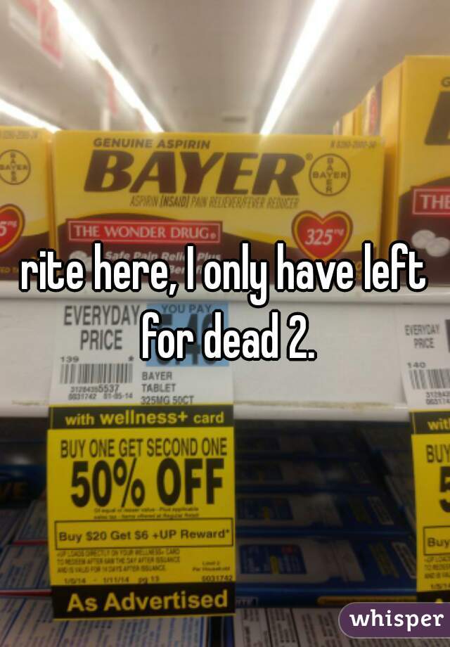 rite here, I only have left for dead 2.