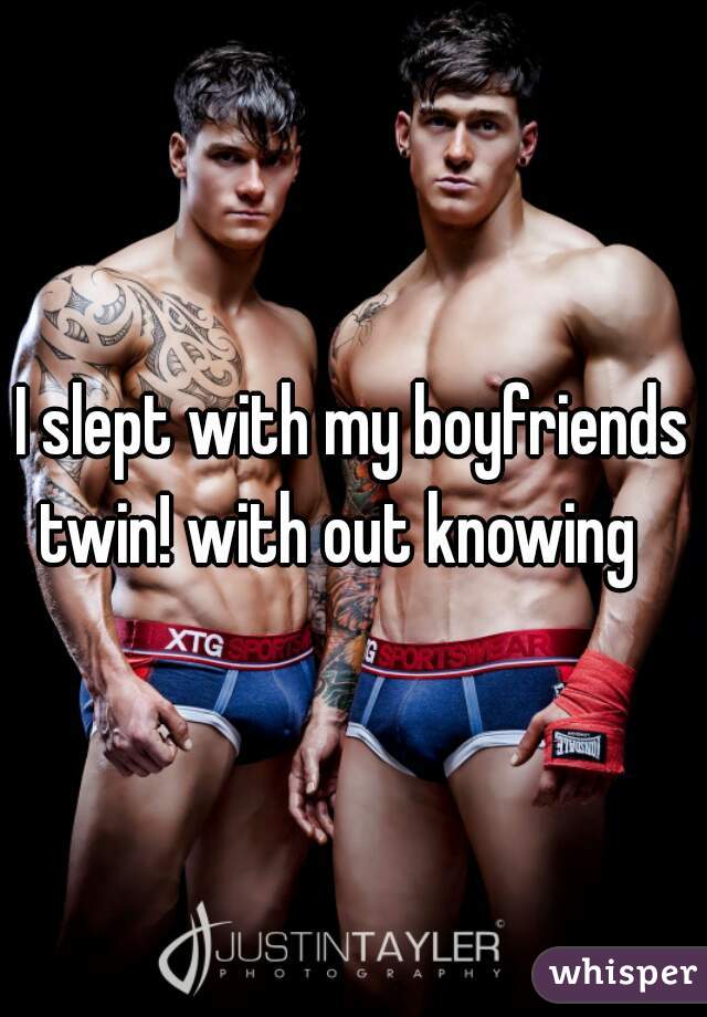 I slept with my boyfriends twin! with out knowing   