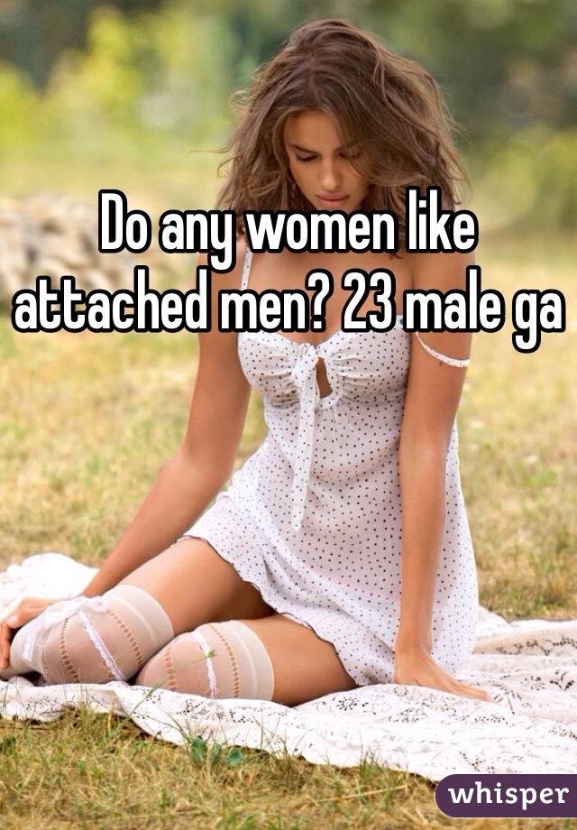Do any women like attached men? 23 male ga
